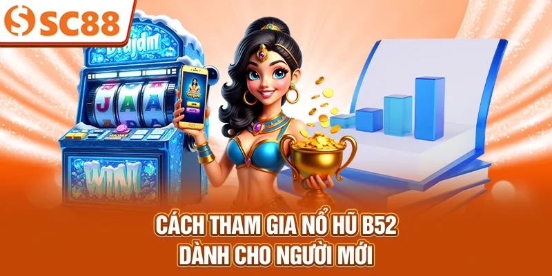 cach-tham-gia-no-hu-b52-danh-cho-nguoi-moi