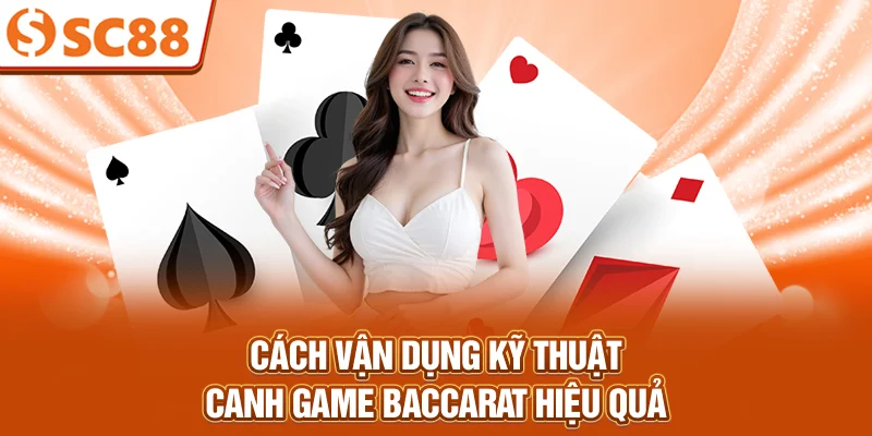 cach-van-dung-ky-thuat-canh-game-baccarat-hieu-qua