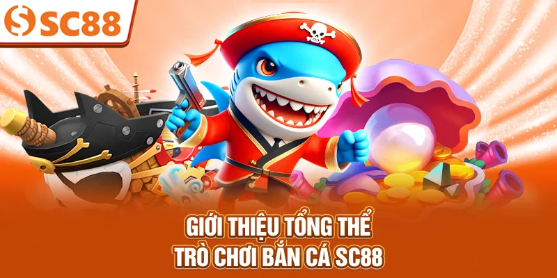 gioi-thieu-tong-the-tro-choi-ban-ca-sc88