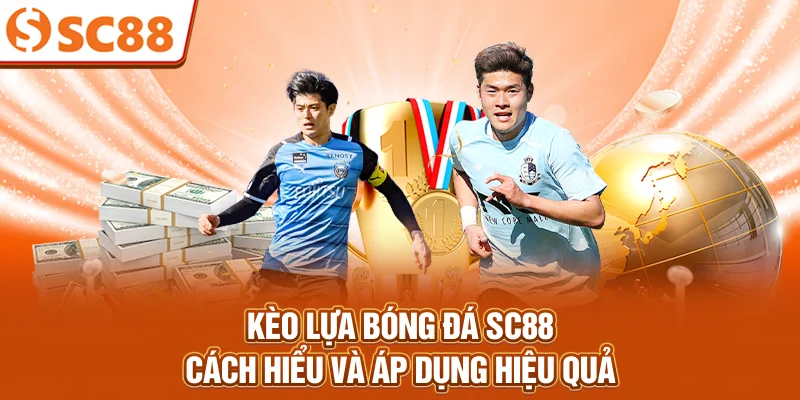 keo-lua-bong-da-sc88-cach-hieu-va-ap-dung-hieu-qua