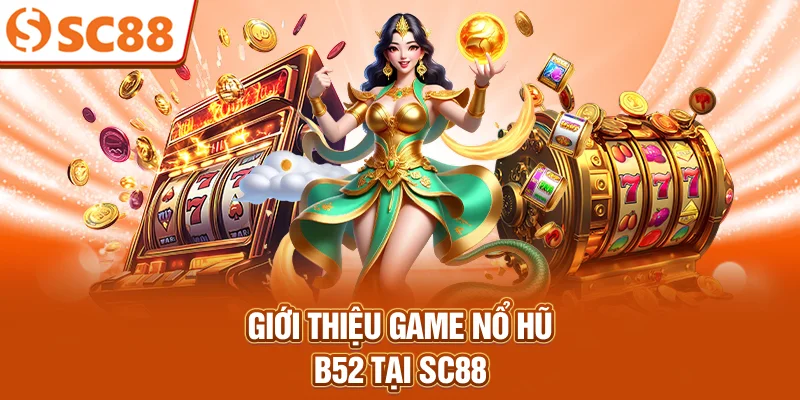 Giới thiệu game nổ hũ b52 tại SC88