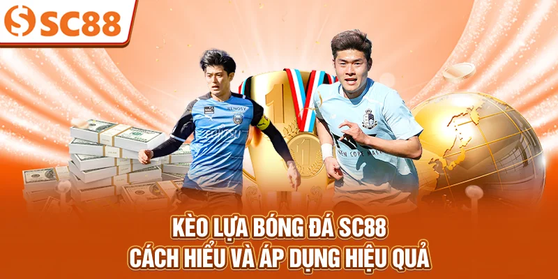 Kèo Lựa Bóng Đá SC88 – Cách Hiểu Và Áp Dụng Hiệu Quả